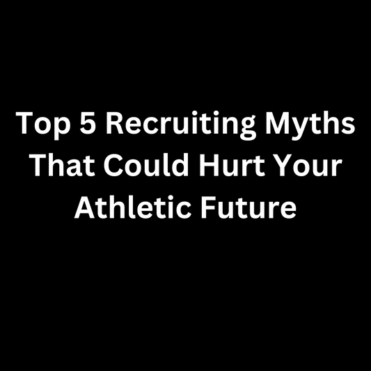 Top 5 Recruiting Myths That Could Hurt Your Athletic Future