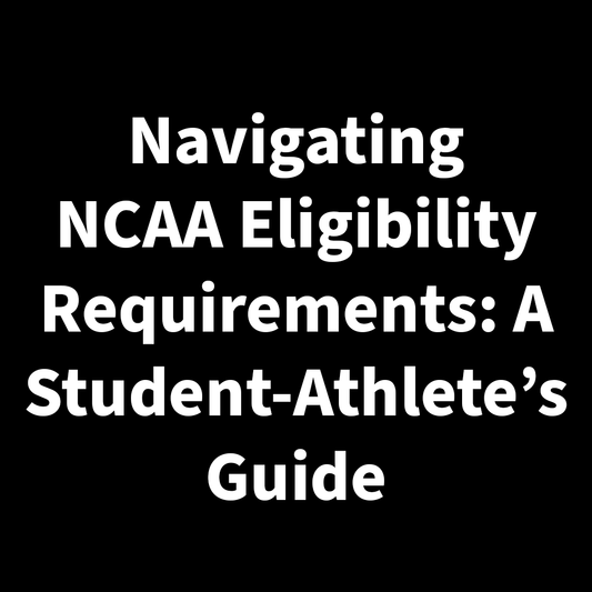 Navigating NCAA Eligibility Requirements: A Student-Athlete's Guide