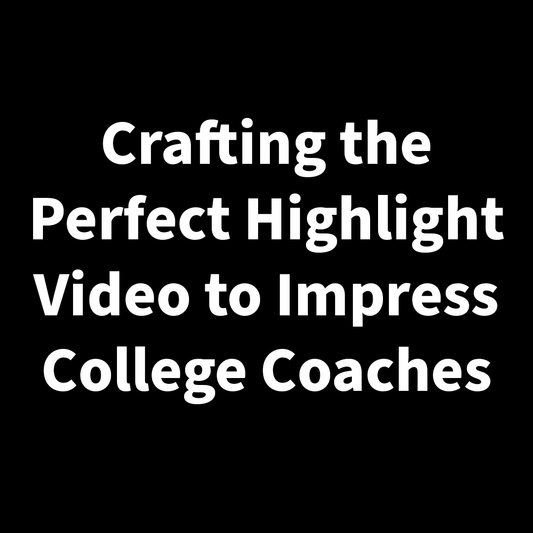 Crafting the Perfect Highlight Video to Impress College Coaches